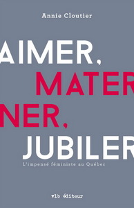 Image de AIMER, MATERNER, JUBILER : L'IMPENSE FEMINISTE AU QUEBEC