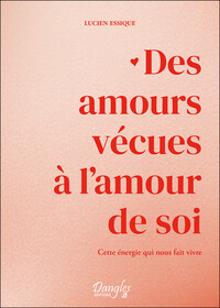 Picture of Des amours vécues à l'amour de soi - Cette énergie qui nous fait vivre