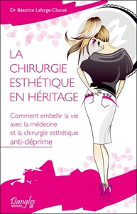 Picture of La chirurgie esthétique en héritage - Comment embellir la vie avec la médecine et la chirurgie esthétique anti-déprime