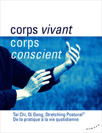 Image de Corps vivant, corps conscient - Tai Chi, Qi Gong, Stretching Postural - De la pratique à la vie quo