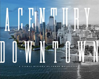 Picture of A Century Downtown : A Visual History of Lower Manhattan /anglais