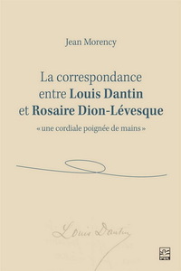 Image de LA CORRESPONDANCE ENTRE LOUIS DANTIN ET ROSAIRE DION-LEVESQUE