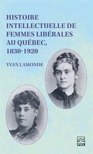Image de HISTOIRE INTELLECTUELLE DE FEMMES LIBERALES AU QUEBEC 1830-1920