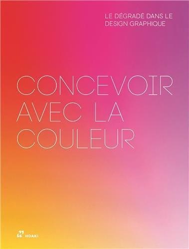 Image de Concevoir avec la Couleur: le DEgradE dans le Design Graphique /franCais