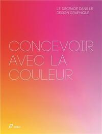 Image de Concevoir avec la Couleur: le DEgradE dans le Design Graphique /franCais