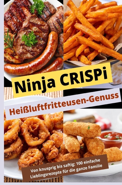 Picture of Ninja CRISPi Heißluftfritteusen-Genuss: Von knusprig bis saftig: Uber 100 einfache