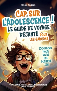 Image de Titel: Cap sur l'adolescence ! Le guide de voyage déjanté pour les garçons. 100 Hacks pour vivre