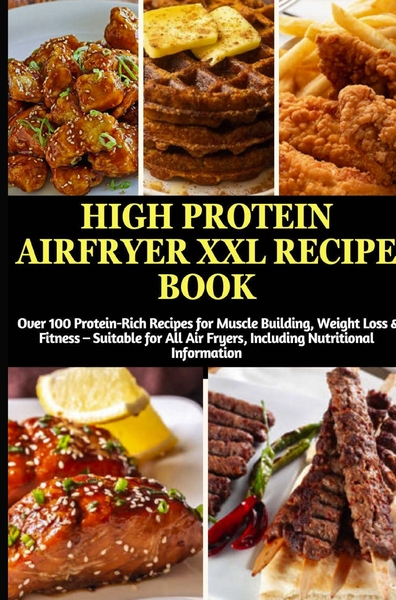 Picture of High Protein Airfryer XXL Recipe Book: Over 100 Protein-Rich Recipes for Muscle Building, Weight