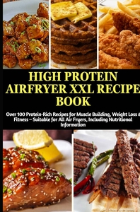Picture of High Protein Airfryer XXL Recipe Book: Over 100 Protein-Rich Recipes for Muscle Building, Weight