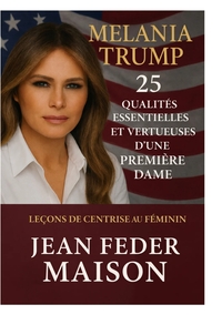Image de MELANIA TRUMP 25 Qualités essentielles et vertueuses d'une première dame.