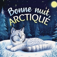 Image de Bonne nuit, Arctique : Une tendre histoire du soir pour les enfants  À partir de 2 ans pour aider