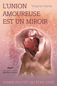 Image de L'UNION AMOUREUSE EST UN MIROIR. AIMER PLUTOT QU'ETRE AIME 3E ED.