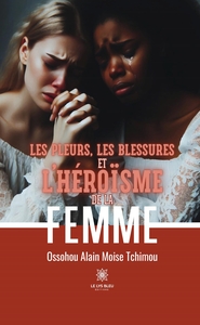 Image de Les pleurs, les blessures et l'héroïsme de la femme