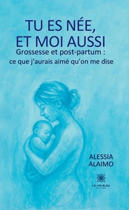 Image de Tu es née, et moi aussi Grossesse et post-partum : ce que j'aurais aimé qu'on me dise