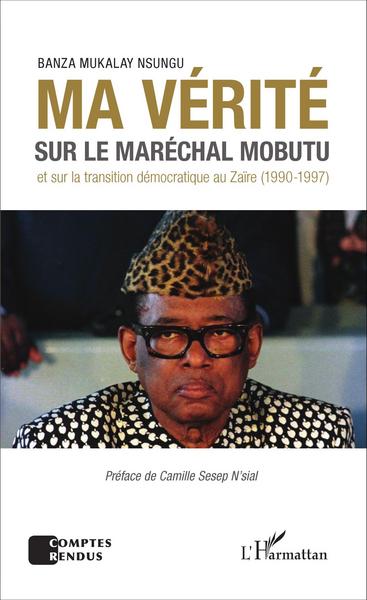 Image de Ma vérité sur le maréchal Mobutu et sur la transition démocratique au Zaïre (1990-1997)