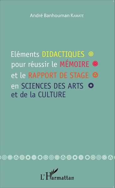 Image de Eléments didactiques pour réussir le mémoire et le rapport de stage en sciences des arts et de la culture