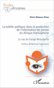Image de La Tutelle politique dans la production de l'information de presse en Afrique francophone