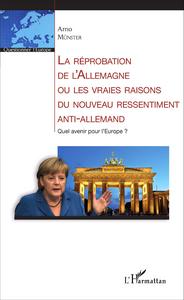 Image de La réprobation de l'Allemagne ou les vraies raisons du nouveau ressentiment anti-allemand