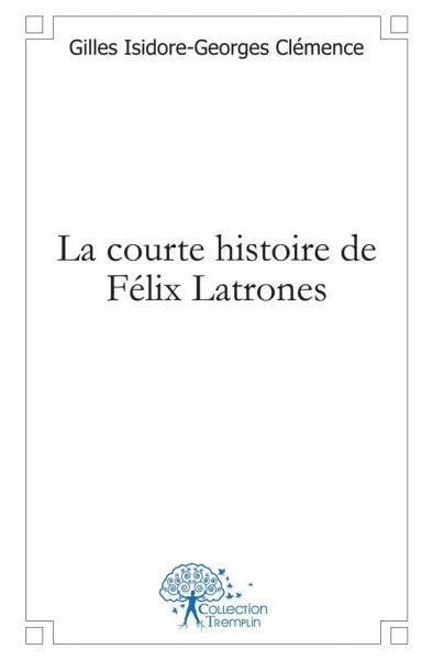 Picture of La courte histoire de félix latrones