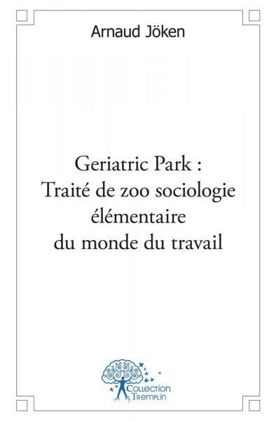 Picture of Geriatric park : traité de zoo sociologie élémentaire du monde du travail