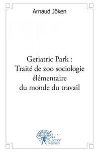 Picture of Geriatric park : traité de zoo sociologie élémentaire du monde du travail