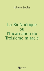 Picture of La BioNoétique ou l'Incarnation du Troisième miracle