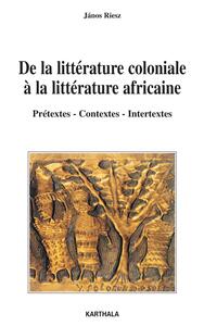 Image de De la littérature coloniale à la littérature africaine. Prétextes, contextes, intertextes