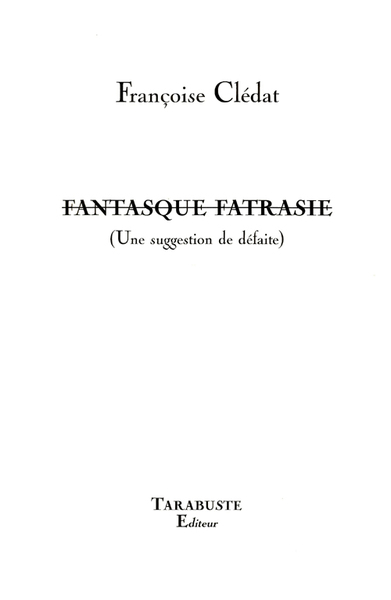 Picture of FANTASQUE FATRASIE (Une suggestion de défaite) - Françoise Clédat