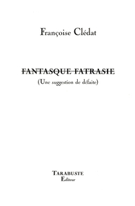 Picture of FANTASQUE FATRASIE (Une suggestion de défaite) - Françoise Clédat