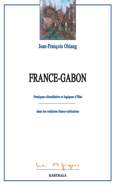 Image de France-Gabon - pratiques clientélaires et logiques d'État dans les relations franco-africaines