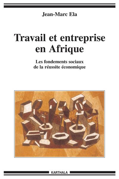 Image de Travail et entreprise en Afrique. Les fondements sociaux de la réussite économique