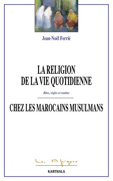 Picture of Religion de la vie quoditienne chez les Marocains musulmans (La). Rites, règles et routine