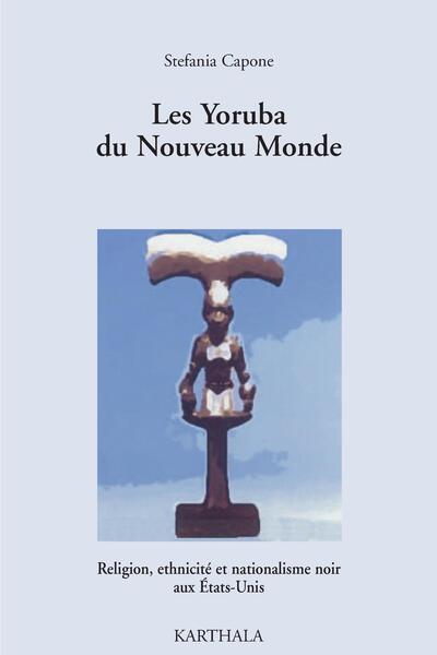 Image de Yoruba du Nouveau Monde (Les). Religion, ethnicité et nationalisme noir aux Etats-Unis