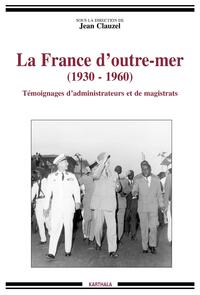 Image de France d'outre-mer : 1930-1960 (La). Témoignages d'administrateurs et de magistrats