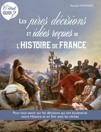 Picture of C'ÉTAIT QUOI ? les pires décisions et les idées reçues de l'Histoire de France