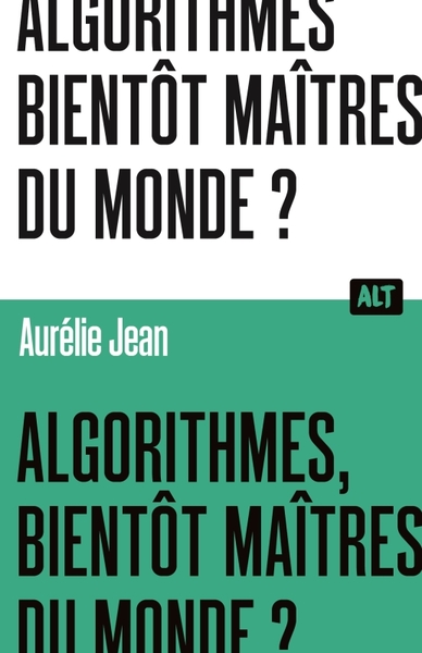 Image de Algorithmes, bientôt maîtres du monde? / Collection ALT
