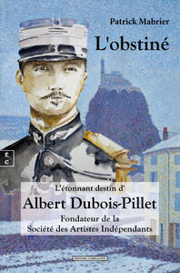 Picture of L'OBSTINE OU L ETONNANT DESTIN D'ALBERT DUBOIS-PILLET : FONDATEUR DE LA SOCIETE DES ARTISTES INDEPEN