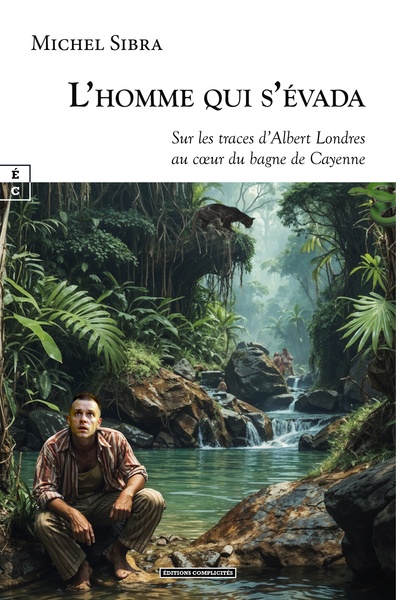 Picture of L'HOMME QUI S'EVADA : SUR LES TRACES D'ALBERT LONDRES AU CA UR DU BAGNE DE CAYENNE