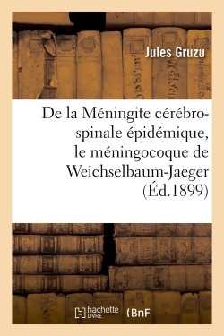 Image de De la Méningite cérébro-spinale épidémique, le méningocoque de Weichselbaum-Jaeger