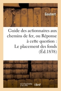 Picture of Guide des actionnaires aux chemins de fer, ou Réponse à cette question : Le placement