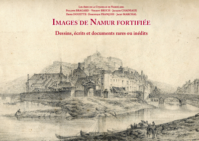 Image de IMAGES DE NAMUR FORTIFIEE. DESSINS, ECRITS ET DOCUMENTS RARES OU INEDITS