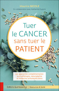 Image de Tuer le cancer sans tuer le patient - Les approches complémentaires : aromathérapie, naturopathie et médecine orthomoléculaire