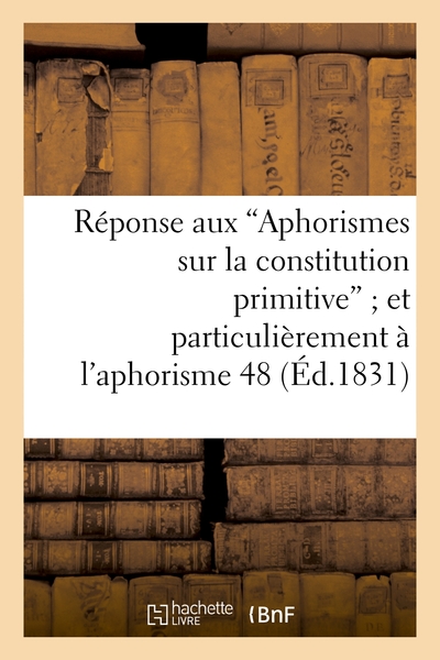 Picture of Réponse aux 'Aphorismes sur la constitution primitive' et plus particulièrement à l'aphorisme 48