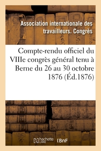 Image de Compte-rendu officiel du VIIIe congrès général tenu à Berne du 26 au 30 octobre 1876