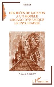 Image de IDEES (DES) DE JACKSON A UN MODELE ORGANO-DYNAMIQUE EN PSYCHIATRIE