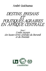 Image de Destins paysans et politiques agraires en Afrique centrale, l'ordre paysan des hautes terres du Burundi et du Rwanda