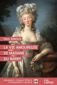 Image de LA VIE AMOUREUSE DE MADAME DU BARRY : GRANDS CARACTERES, EDITION ACCESSIBLE POUR LES MALVOYANTS