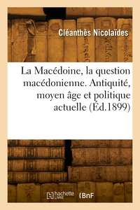 Image de La Macédoine. La question macédonienne dans l'antiquité, au moyen âge et dans la politique actuelle