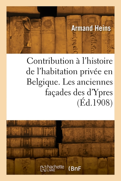 Image de Contribution à l'histoire de l'habitation privée en Belgique. Les anciennes façades des d'Ypres