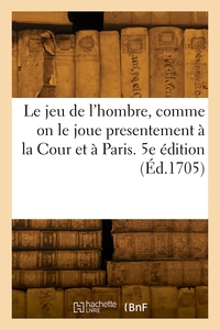 Picture of Le jeu de l'hombre, comme on le joue presentement à la Cour et à Paris. 5e édition